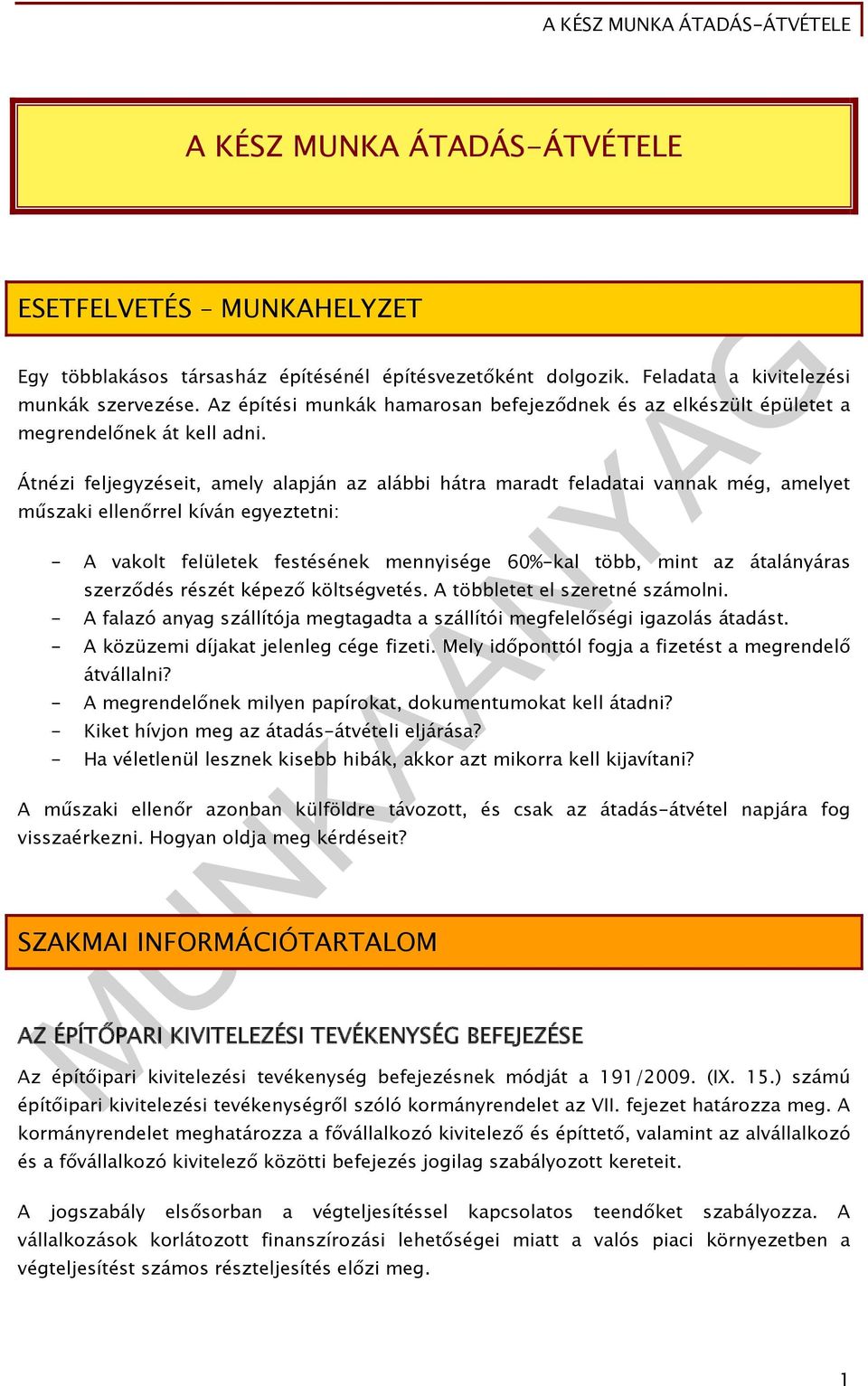 Átnézi feljegyzéseit, amely alapján az alábbi hátra maradt feladatai vannak még, amelyet műszaki ellenőrrel kíván egyeztetni: - A vakolt felületek festésének mennyisége 60%-kal több, mint az