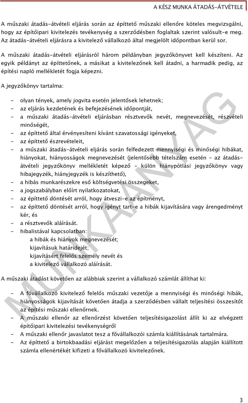 Az egyik példányt az építtetőnek, a másikat a kivitelezőnek kell átadni, a harmadik pedig, az építési napló mellékletét fogja képezni.