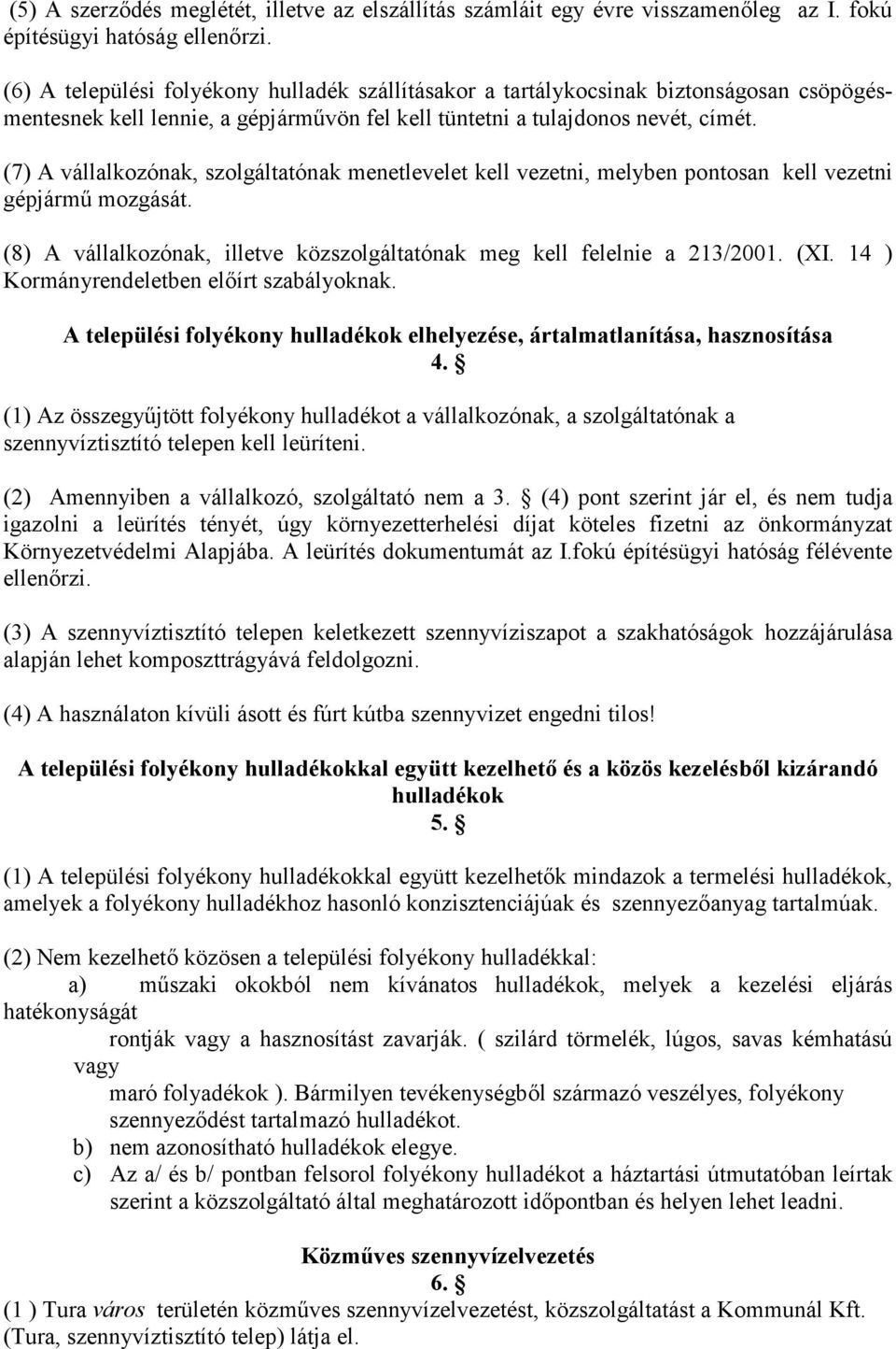 (7) A vállalkozónak, szolgáltatónak menetlevelet kell vezetni, melyben pontosan kell vezetni gépjárm3 mozgását. (8) A vállalkozónak, illetve közszolgáltatónak meg kell felelnie a 213/2001. (XI.