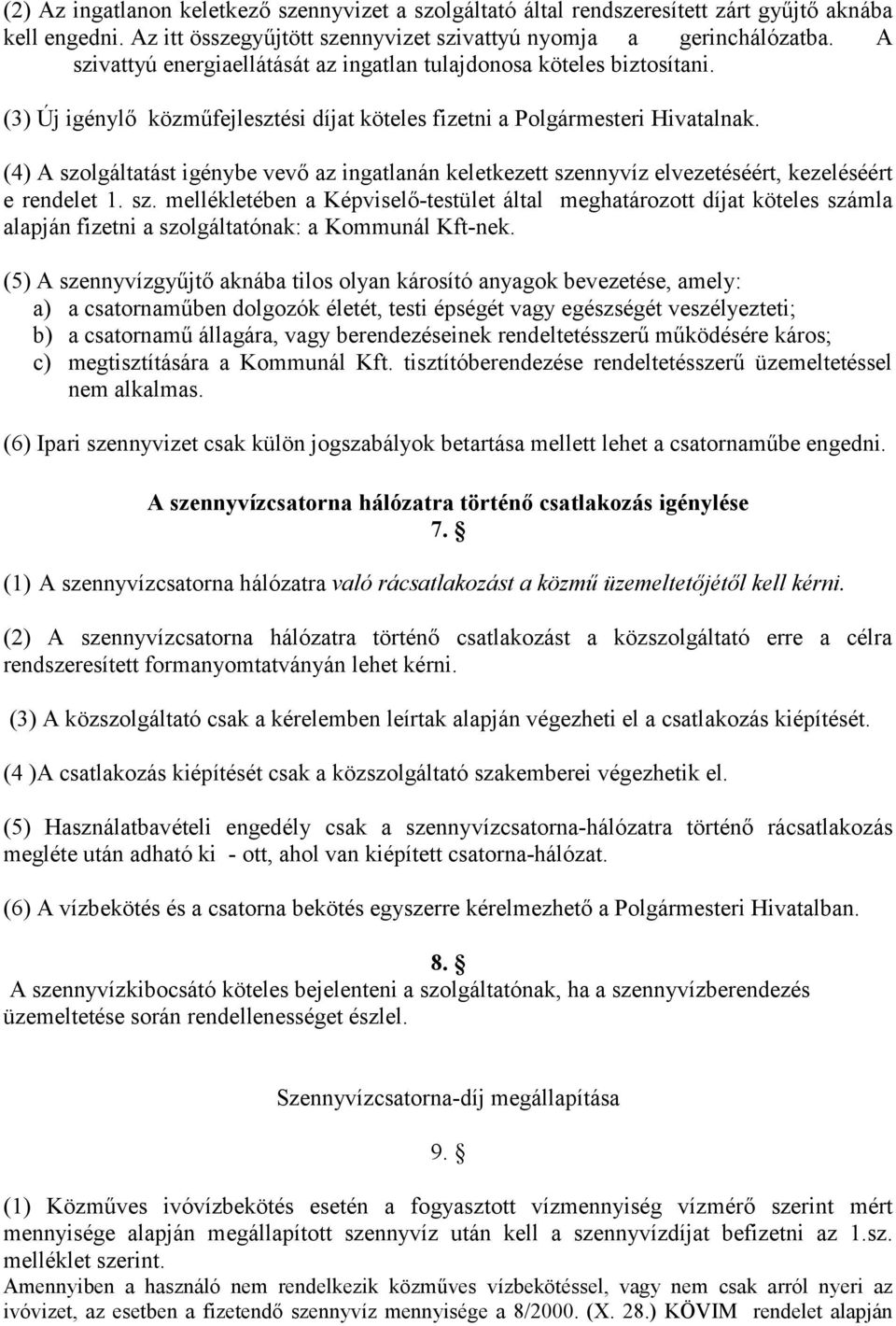 (4) A szolgáltatást igénybe vev az ingatlanán keletkezett szennyvíz elvezetéséért, kezeléséért e rendelet 1. sz. mellékletében a Képvisel-testület által meghatározott díjat köteles számla alapján fizetni a szolgáltatónak: a Kommunál Kft-nek.