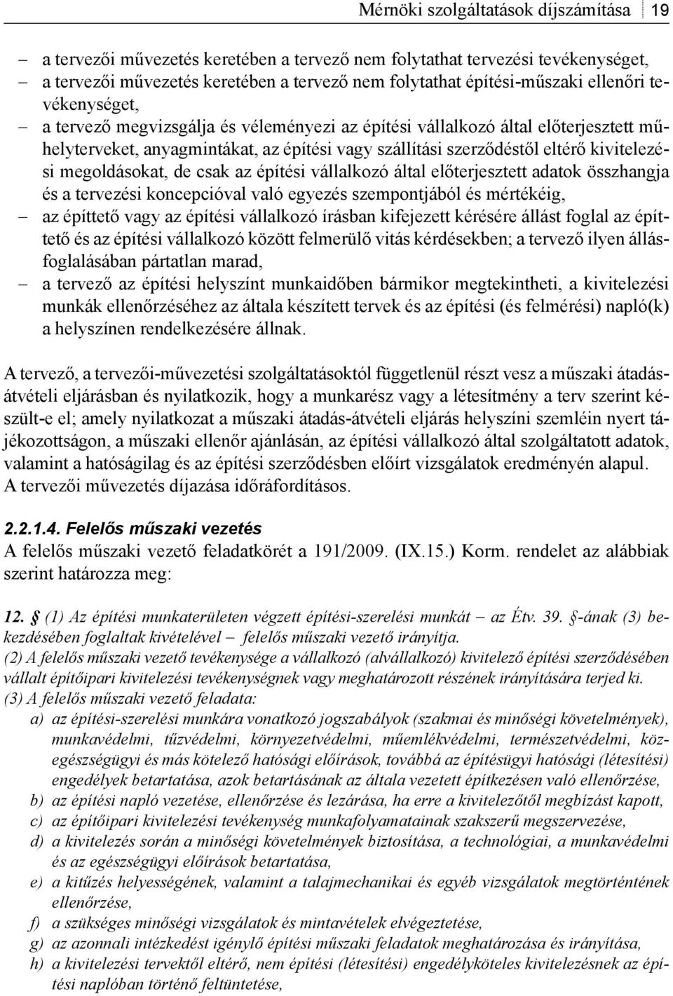 megoldásokat, de csak az építési vállalkozó által előterjesztett adatok összhangja és a tervezési koncepcióval való egyezés szempontjából és mértékéig, az építtető vagy az építési vállalkozó írásban