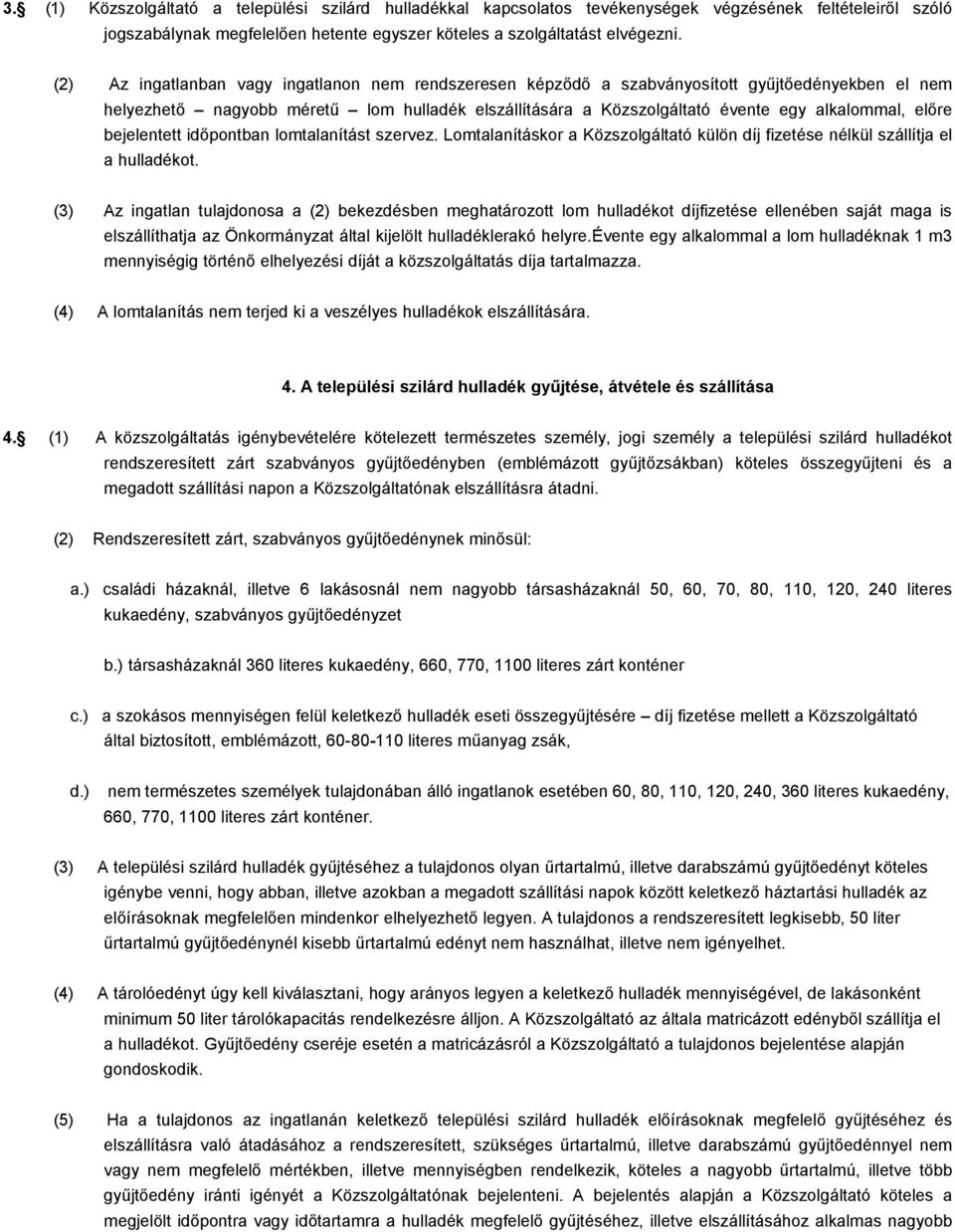 előre bejelentett időpontban lomtalanítást szervez. Lomtalanításkor a Közszolgáltató külön díj fizetése nélkül szállítja el a hulladékot.