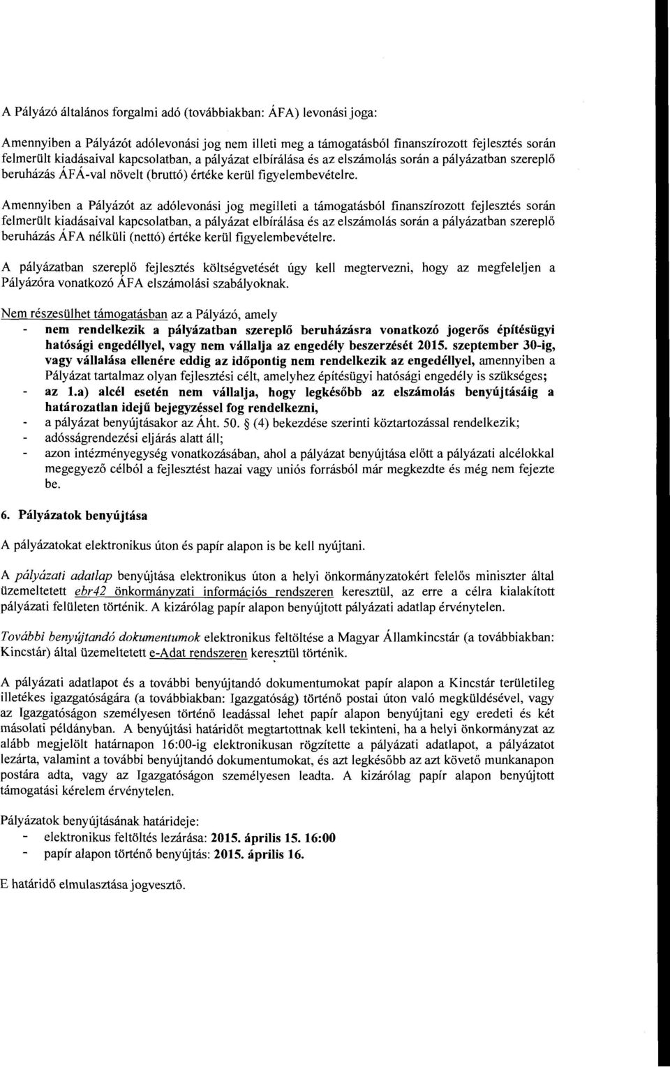 Amennyiben a Pályázót az adólevonási jog megilleti a támogatásból finanszírozott fejlesztés során felmerült kiadásaival kapcsolatban, a pályázat elbírálása és az elszámolás során a pályázatban