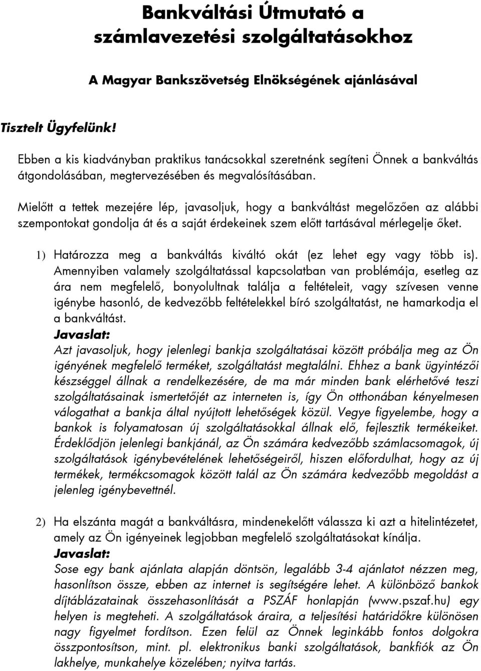 Mielőtt a tettek mezejére lép, javasoljuk, hogy a bankváltást megelőzően az alábbi szempontokat gondolja át és a saját érdekeinek szem előtt tartásával mérlegelje őket.