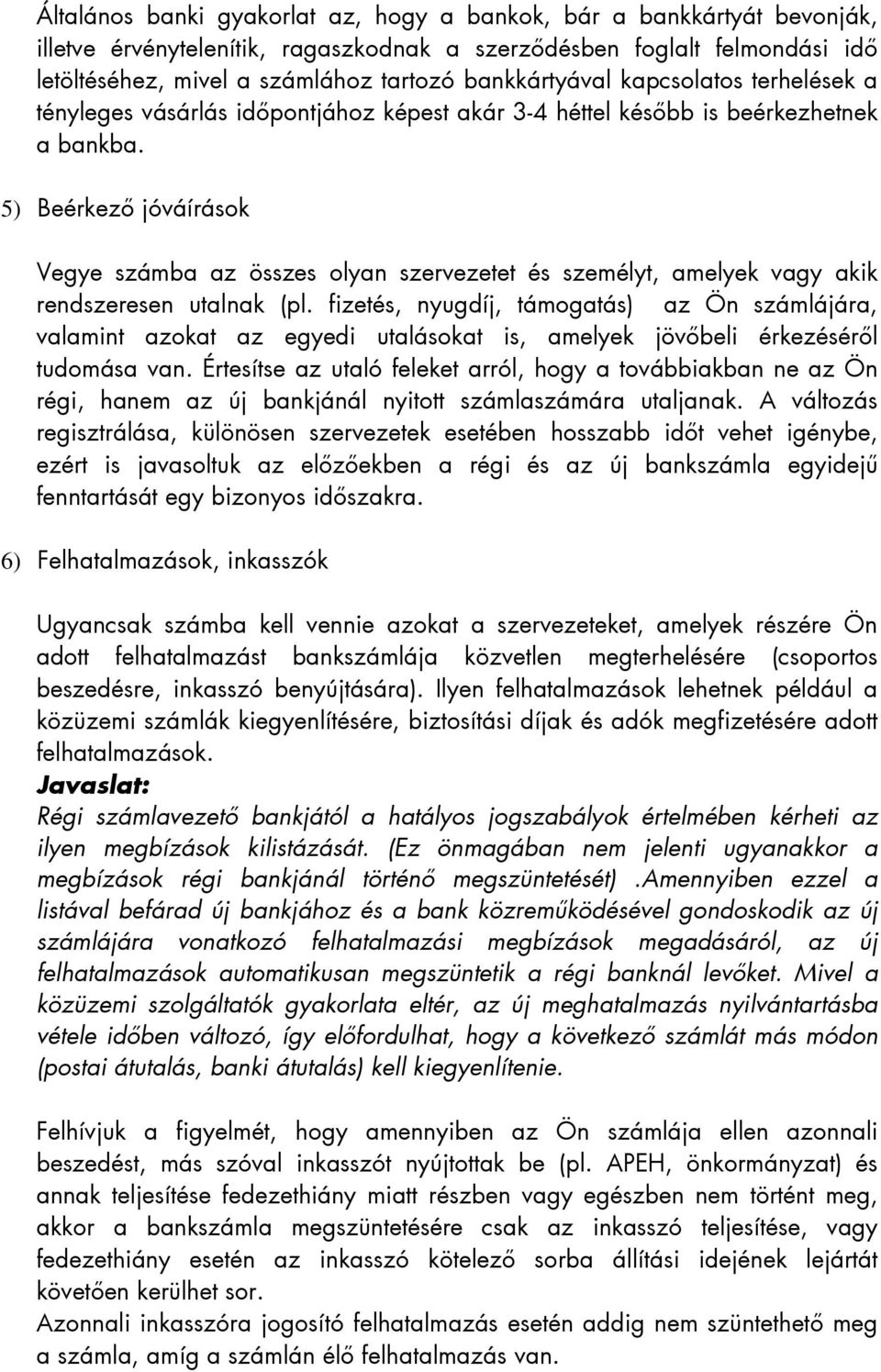 5) Beérkező jóváírások Vegye számba az összes olyan szervezetet és személyt, amelyek vagy akik rendszeresen utalnak (pl.