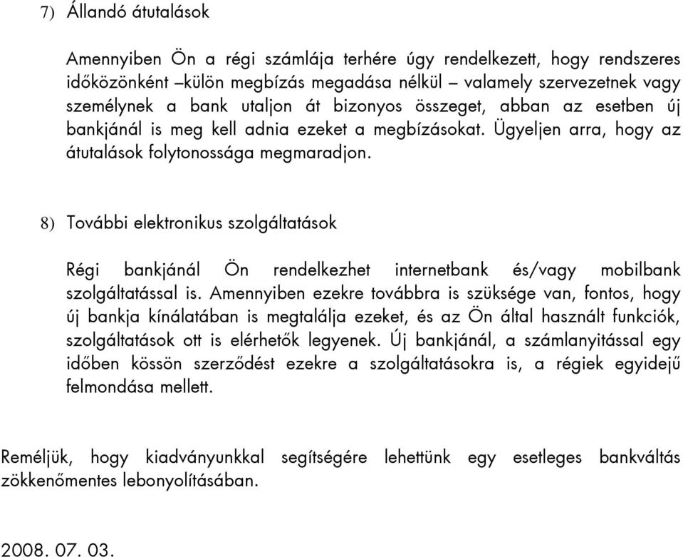 8) További elektronikus szolgáltatások Régi bankjánál Ön rendelkezhet internetbank és/vagy mobilbank szolgáltatással is.