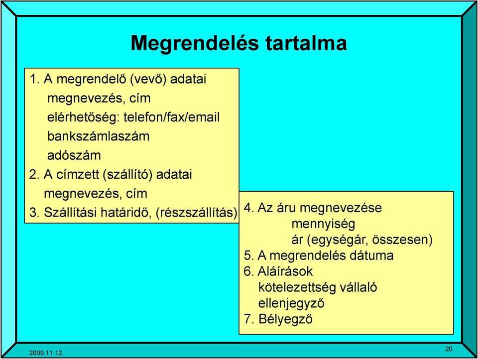 bankszámlaszám adószám 2. A címzett (szállító) adatai megnevezés, cím 3.