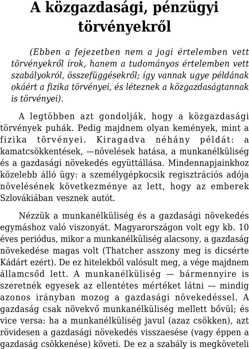 Kiragadva néhány példát: a kamatcsökkentések, növelések hatása, a munkanélküliség és a gazdasági növekedés együttállása.