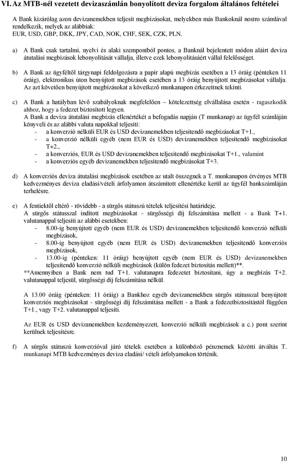 a) A Bank csak tartalmi, nyelvi és alaki szempontból pontos, a Banknál bejelentett módon aláírt deviza átutalási megbízások lebonyolítását vállalja, illetve ezek lebonyolításáért vállal felelősséget.