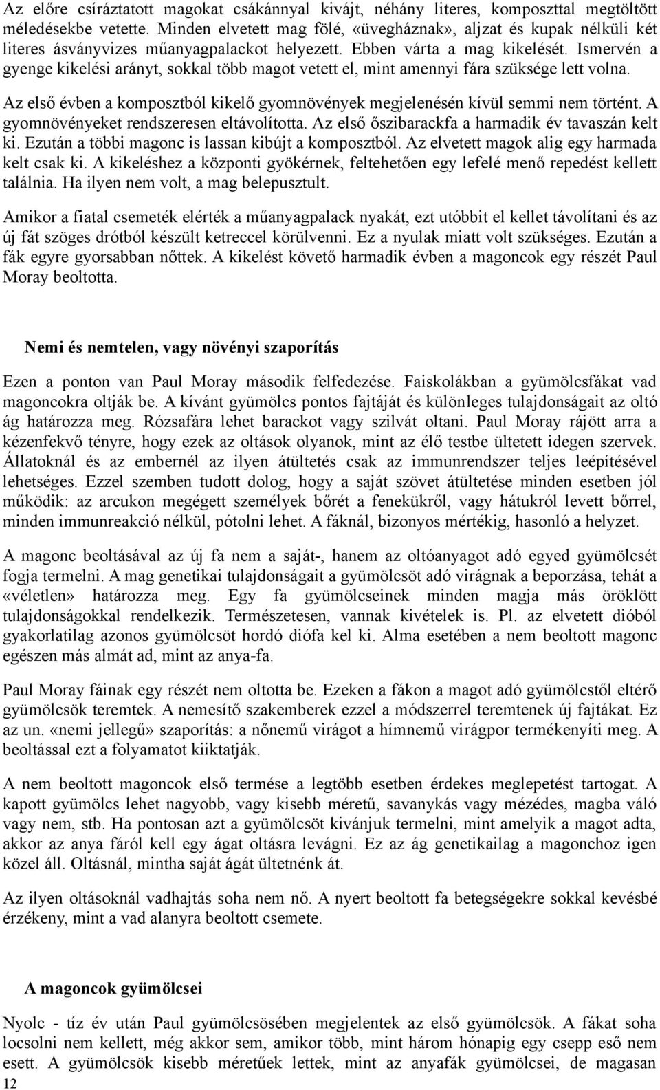 Ismervén a gyenge kikelési arányt, sokkal több magot vetett el, mint amennyi fára szüksége lett volna. Az első évben a komposztból kikelő gyomnövények megjelenésén kívül semmi nem történt.