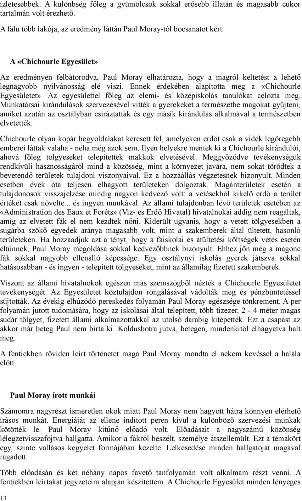 Ennek érdekében alapította meg a «Chichourle Egyesületet». Az egyesülettel főleg az elemi- és középiskolás tanulókat célozta meg.