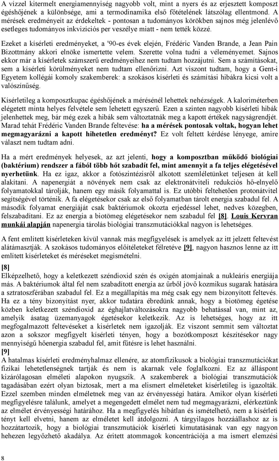 Ezeket a kísérleti eredményeket, a '90-es évek elején, Frédéric Vanden Brande, a Jean Pain Bizottmány akkori elnöke ismertette velem. Szerette volna tudni a véleményemet.