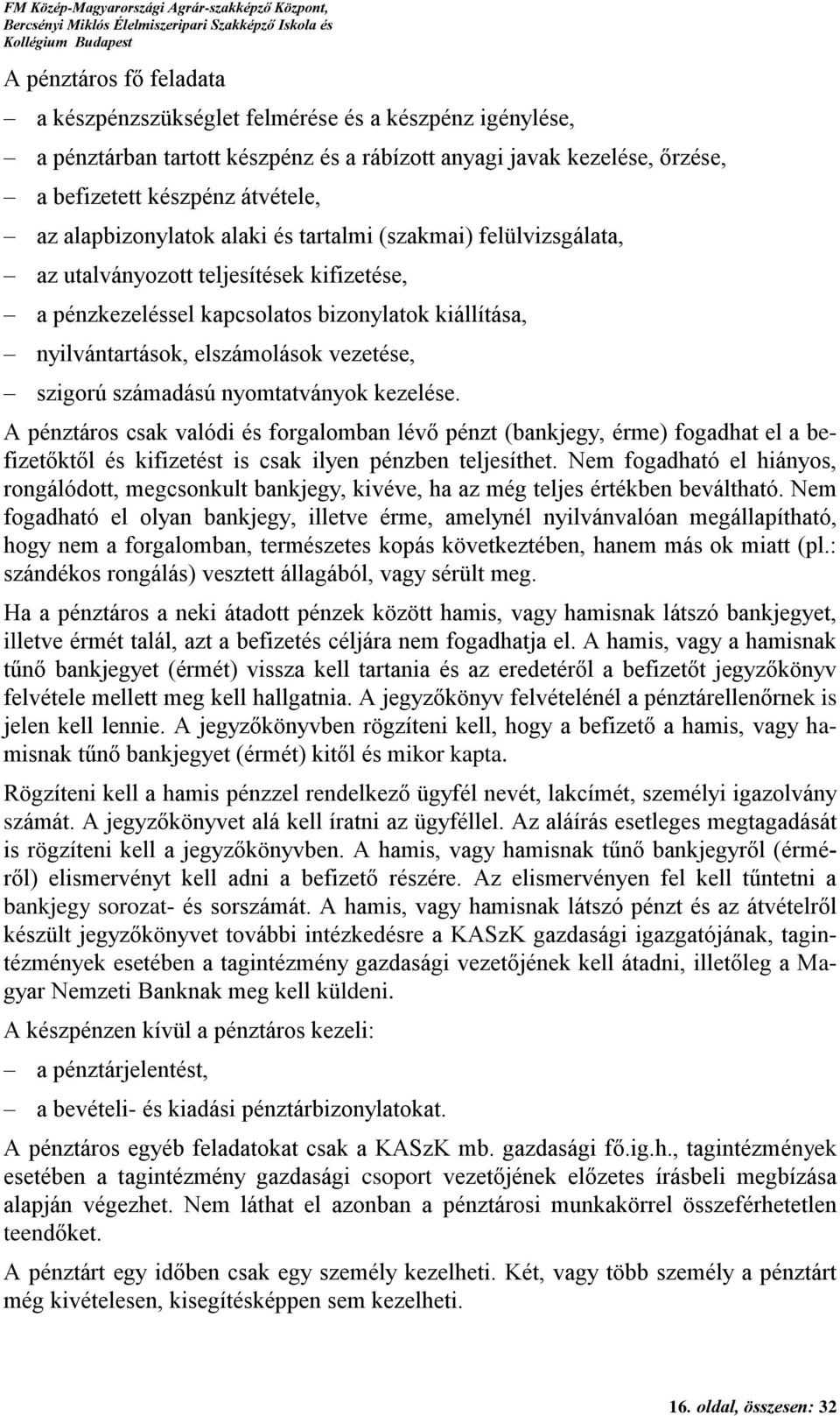 szigorú számadású nyomtatványok kezelése. A pénztáros csak valódi és forgalomban lévő pénzt (bankjegy, érme) fogadhat el a befizetőktől és kifizetést is csak ilyen pénzben teljesíthet.