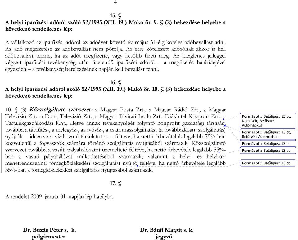 Az ideiglenes jelleggel végzett iparűzési tevékenység után fizetendő iparűzési adóról a megfizetés határidejével egyezően a tevékenység befejezésének napján kell bevallást tenni. 16.