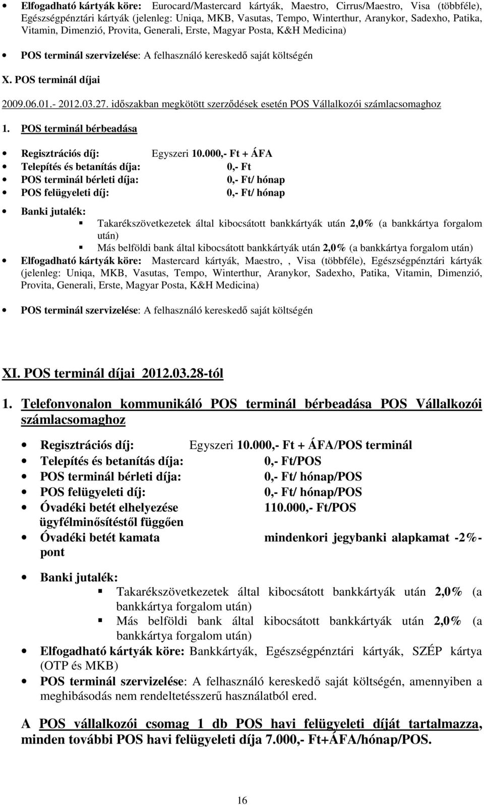 időszakban megkötött szerződések esetén POS Vállalkozói számlacsomaghoz 1. POS terminál bérbeadása Regisztrációs díj: Egyszeri 10.