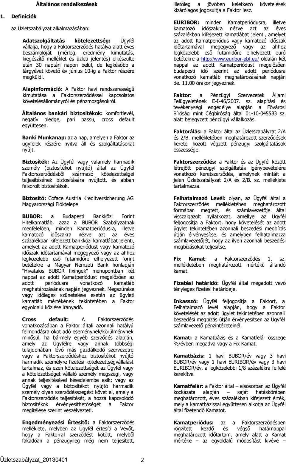 Alapinformáció: A Faktor havi rendszerességű kimutatása a Faktorszerződéssel kapcsolatos követelésállományról és pénzmozgásokról.