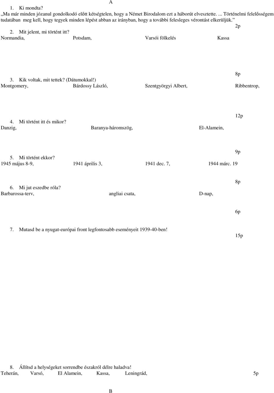 Normandia, Potsdam, Varsói fölkelés Kassa 3. Kik voltak, mit tettek? (Dátumokkal!) Montgomery, Bárdossy László, Szentgyörgyi Albert, Ribbentrop, 4. Mi történt itt és mikor?