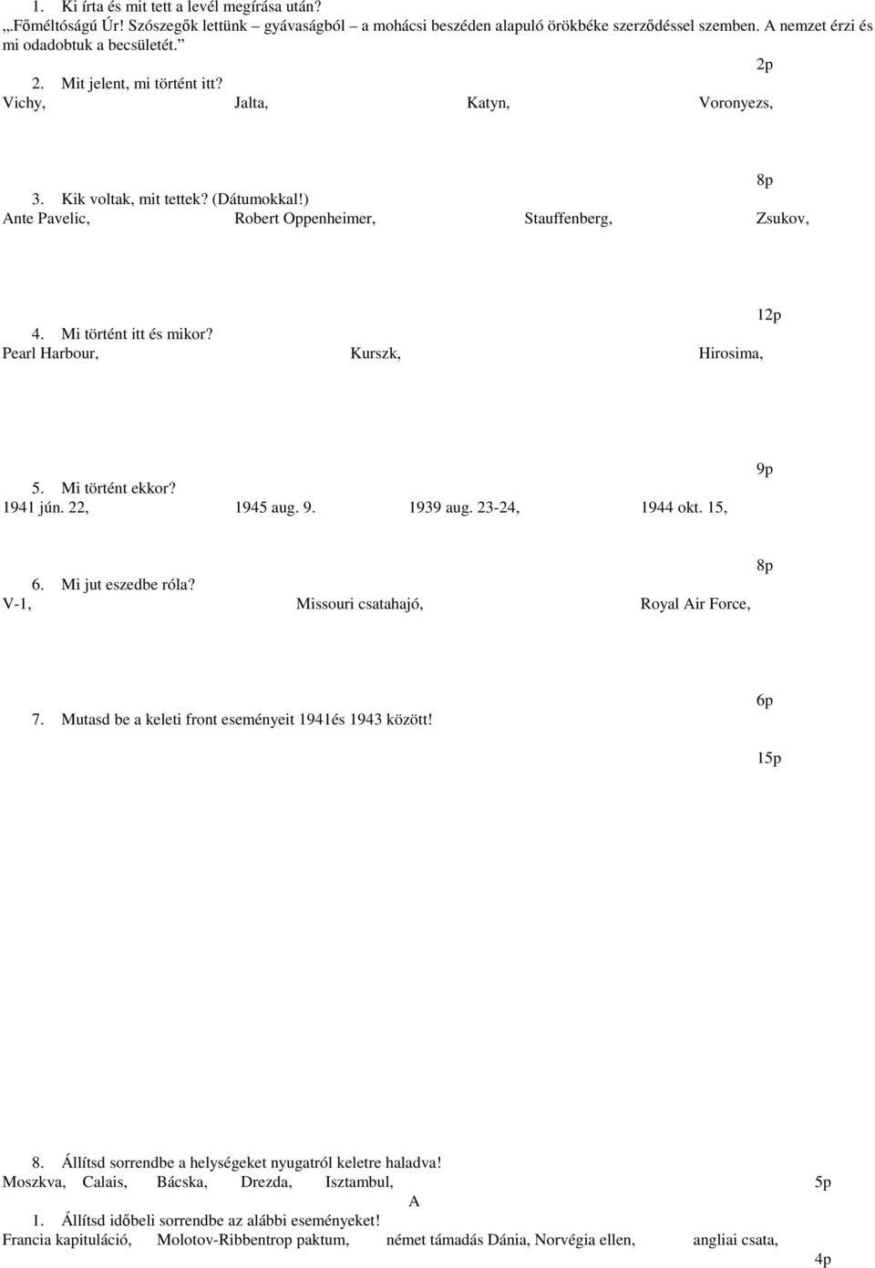 Pearl Harbour, Kurszk, Hirosima, 5. Mi történt ekkor? 1941 jún. 22, 1945 aug. 9. 1939 aug. 23-24, 1944 okt. 15, 9p 6. Mi jut eszedbe róla? V-1, Missouri csatahajó, Royal Air Force, 7.