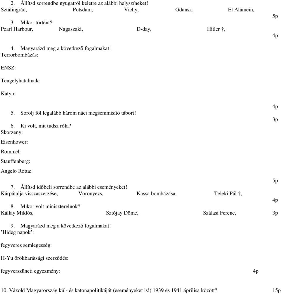 Skorzeny: Eisenhower: Rommel: Stauffenberg: Angelo Rotta: 7. Állítsd időbeli sorrendbe az alábbi eseményeket! Kárpátalja visszaszerzése, Voronyezs, Kassa bombázása, Teleki Pál, 8.