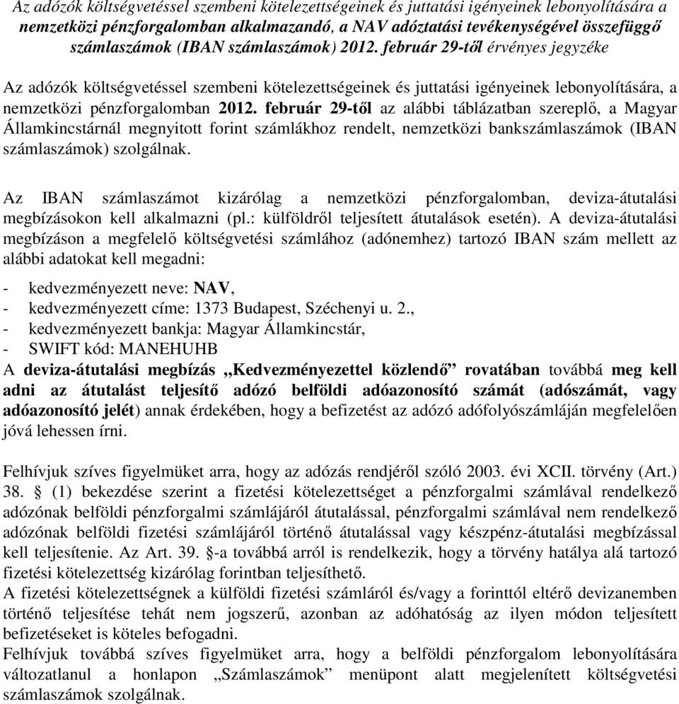 február 29-tıl az alábbi táblázatban szereplı, a Magyar Államkincstárnál megnyitott forint számlákhoz rendelt, nemzetközi bankszámok (IBAN számok) szolgálnak.