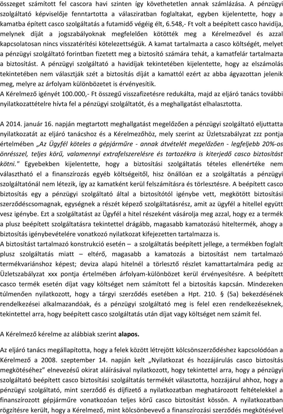 548,- Ft volt a beépített casco havidíja, melynek díját a jogszabályoknak megfelelően kötötték meg a Kérelmezővel és azzal kapcsolatosan nincs visszatérítési kötelezettségük.