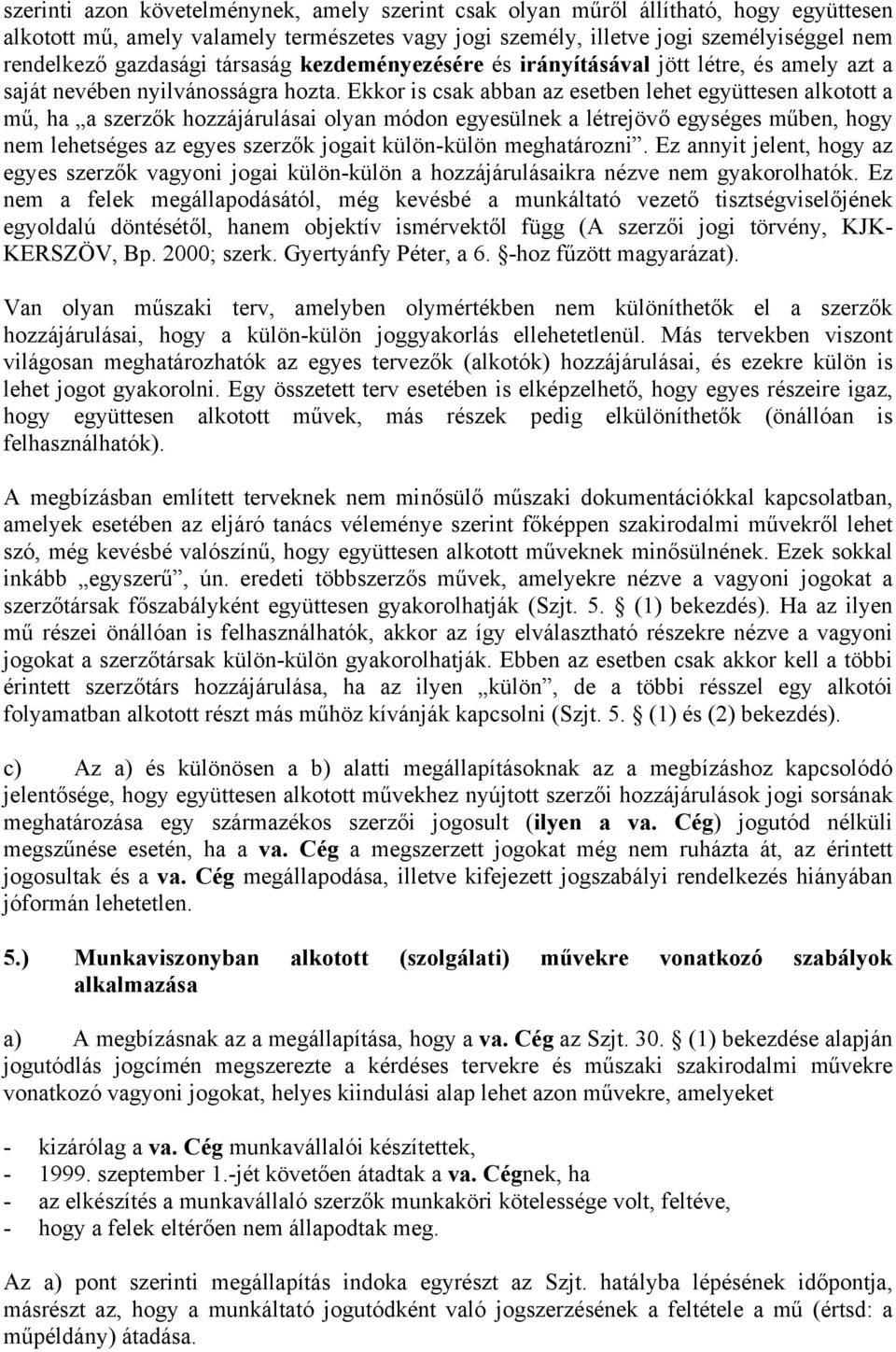 Ekkor is csak abban az esetben lehet együttesen alkotott a mű, ha a szerzők hozzájárulásai olyan módon egyesülnek a létrejövő egységes műben, hogy nem lehetséges az egyes szerzők jogait külön-külön