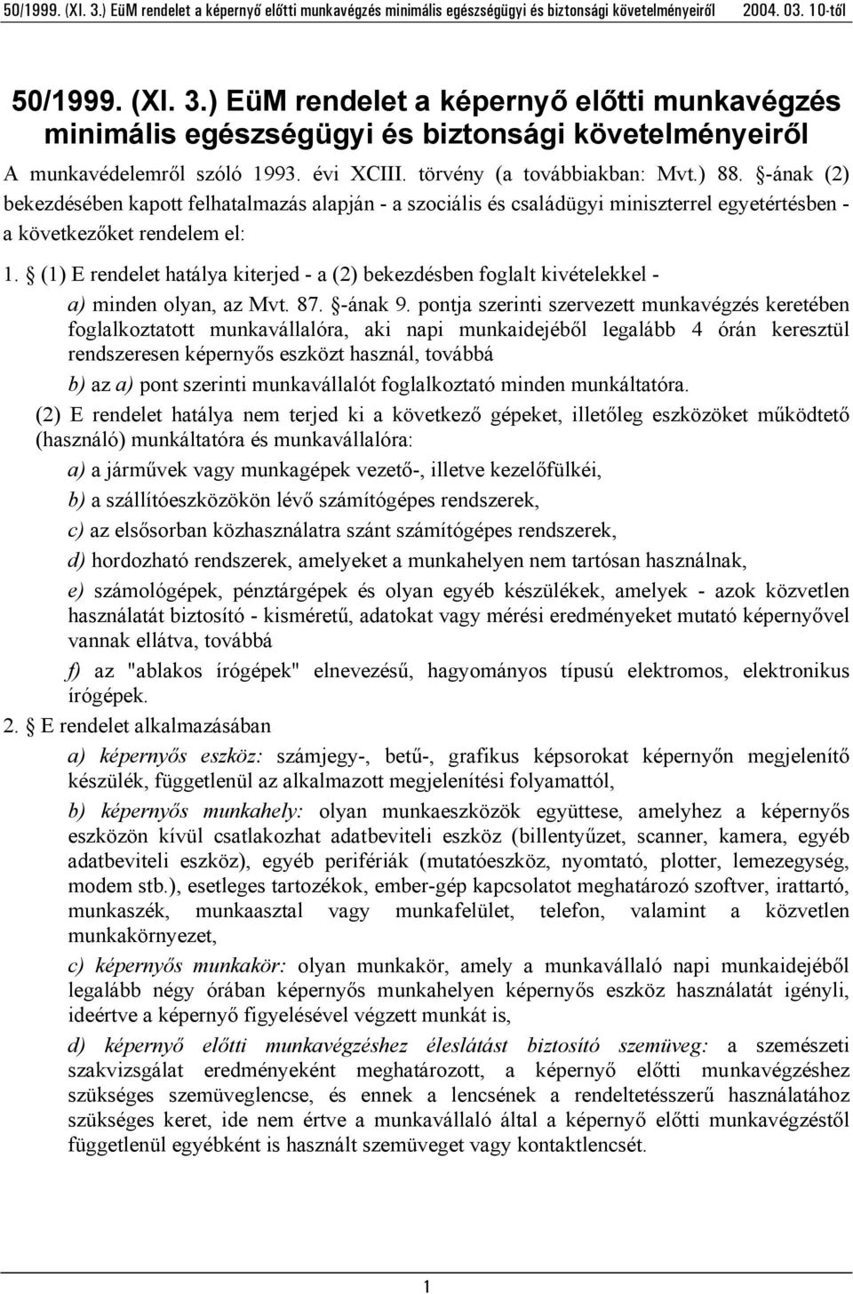 (1) E rendelet hatálya kiterjed - a (2) bekezdésben foglalt kivételekkel - a) minden olyan, az Mvt. 87. -ának 9.