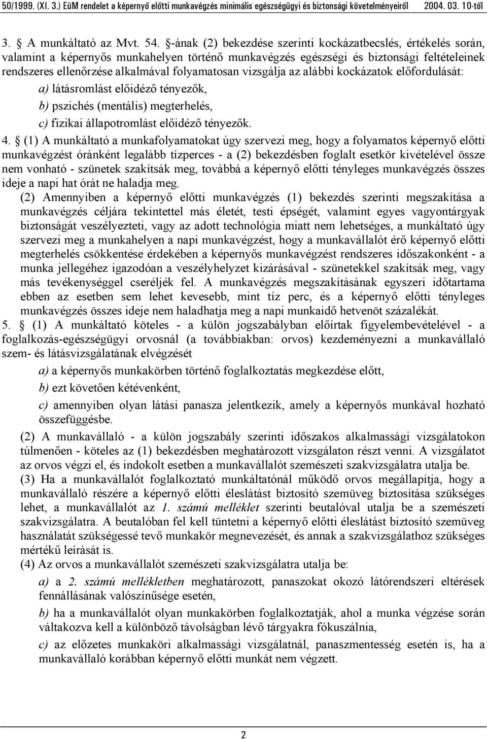 folyamatosan vizsgálja az alábbi kockázatok előfordulását: a) látásromlást előidéző tényezők, b) pszichés (mentális) megterhelés, c) fizikai állapotromlást előidéző tényezők. 4.