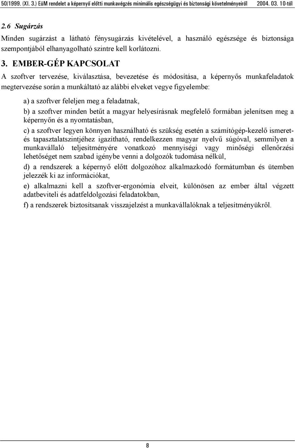 meg a feladatnak, b) a szoftver minden betűt a magyar helyesírásnak megfelelő formában jelenítsen meg a képernyőn és a nyomtatásban, c) a szoftver legyen könnyen használható és szükség esetén a