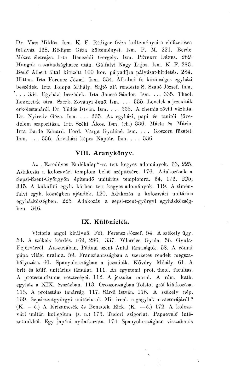 Alkalmi és közönséges egyházi beszédek. Irta Tompa Mihály. Sajtó alá rendezte S. Szabó József. Ism.... 334. Egyházi beszédek. Irta Jancsó Sándor. Ism.... 335. Theol. Ismeretek tára. Szerk.