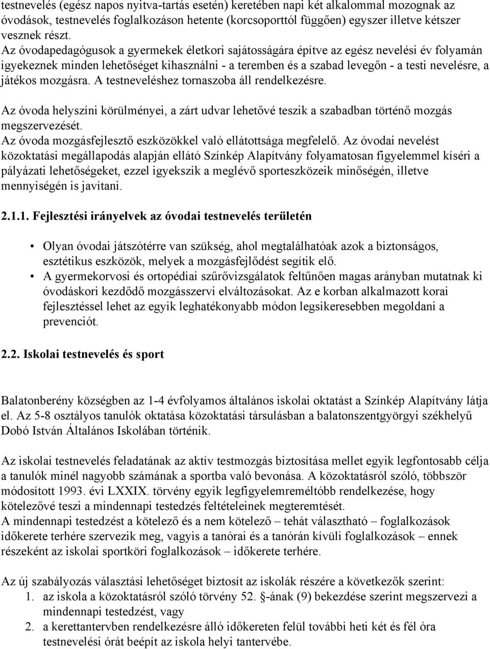 mozgásra. A testneveléshez tornaszoba áll rendelkezésre. Az óvoda helyszíni körülményei, a zárt udvar lehetővé teszik a szabadban történő mozgás megszervezését.