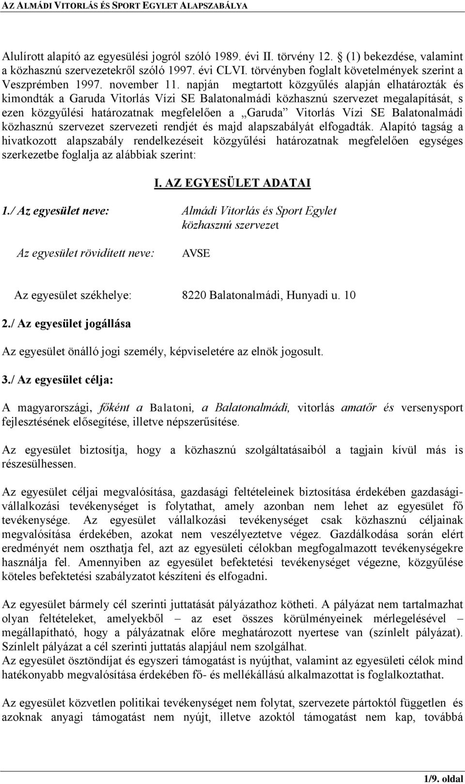 napján megtartott közgyűlés alapján elhatározták és kimondták a Garuda Vitorlás Vízi SE Balatonalmádi közhasznú szervezet megalapítását, s ezen közgyűlési határozatnak megfelelően a Garuda Vitorlás