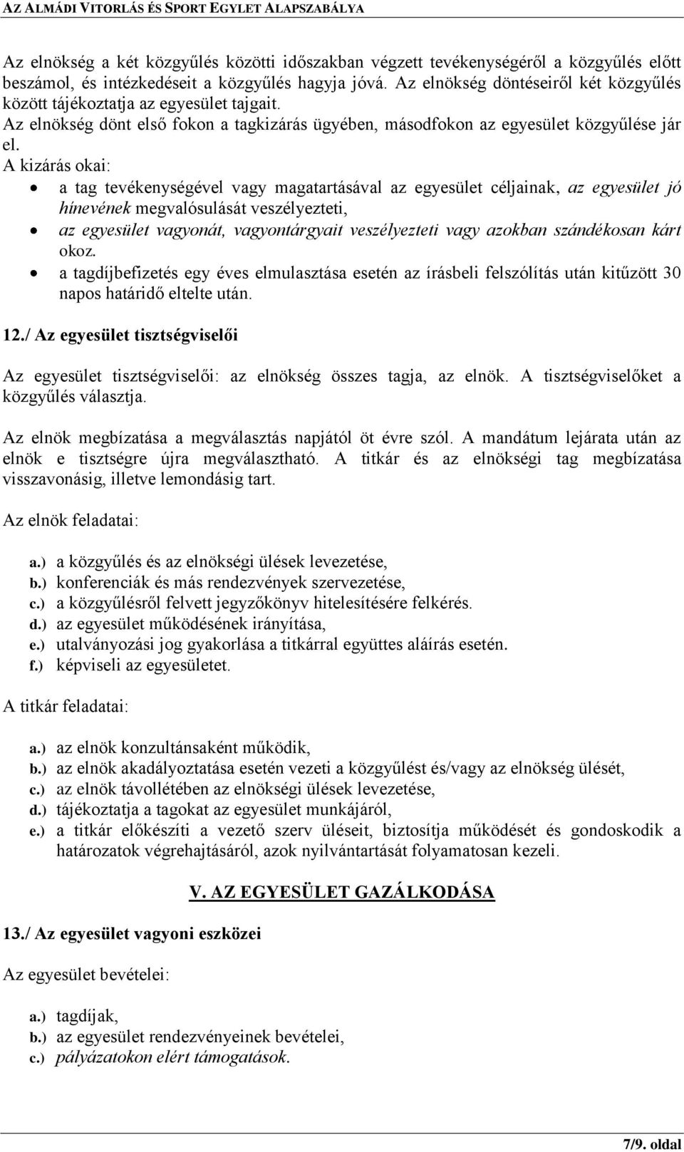 A kizárás okai: a tag tevékenységével vagy magatartásával az egyesület céljainak, az egyesület jó hínevének megvalósulását veszélyezteti, az egyesület vagyonát, vagyontárgyait veszélyezteti vagy