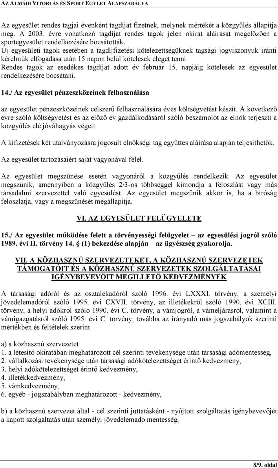 Új egyesületi tagok esetében a tagdíjfizetési kötelezettségüknek tagsági jogviszonyuk iránti kérelmük elfogadása után 15 napon belül kötelesek eleget tenni.