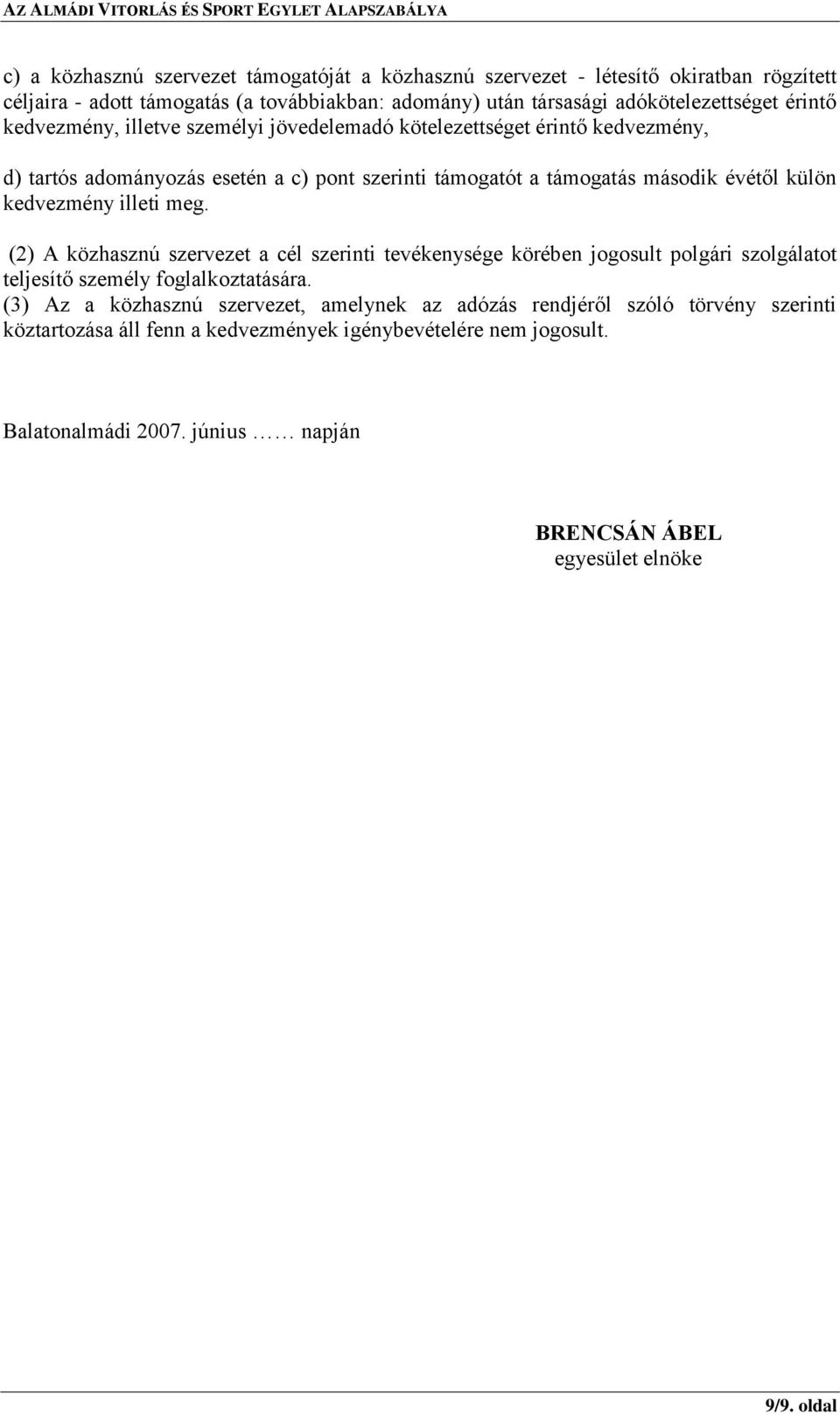 kedvezmény illeti meg. (2) A közhasznú szervezet a cél szerinti tevékenysége körében jogosult polgári szolgálatot teljesítő személy foglalkoztatására.