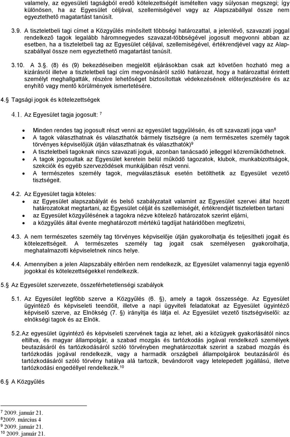 A tiszteletbeli tagi címet a Közgyűlés minősített többségi határozattal, a jelenlévő, szavazati joggal rendelkező tagok legalább háromnegyedes szavazat-többségével jogosult megvonni abban az esetben,