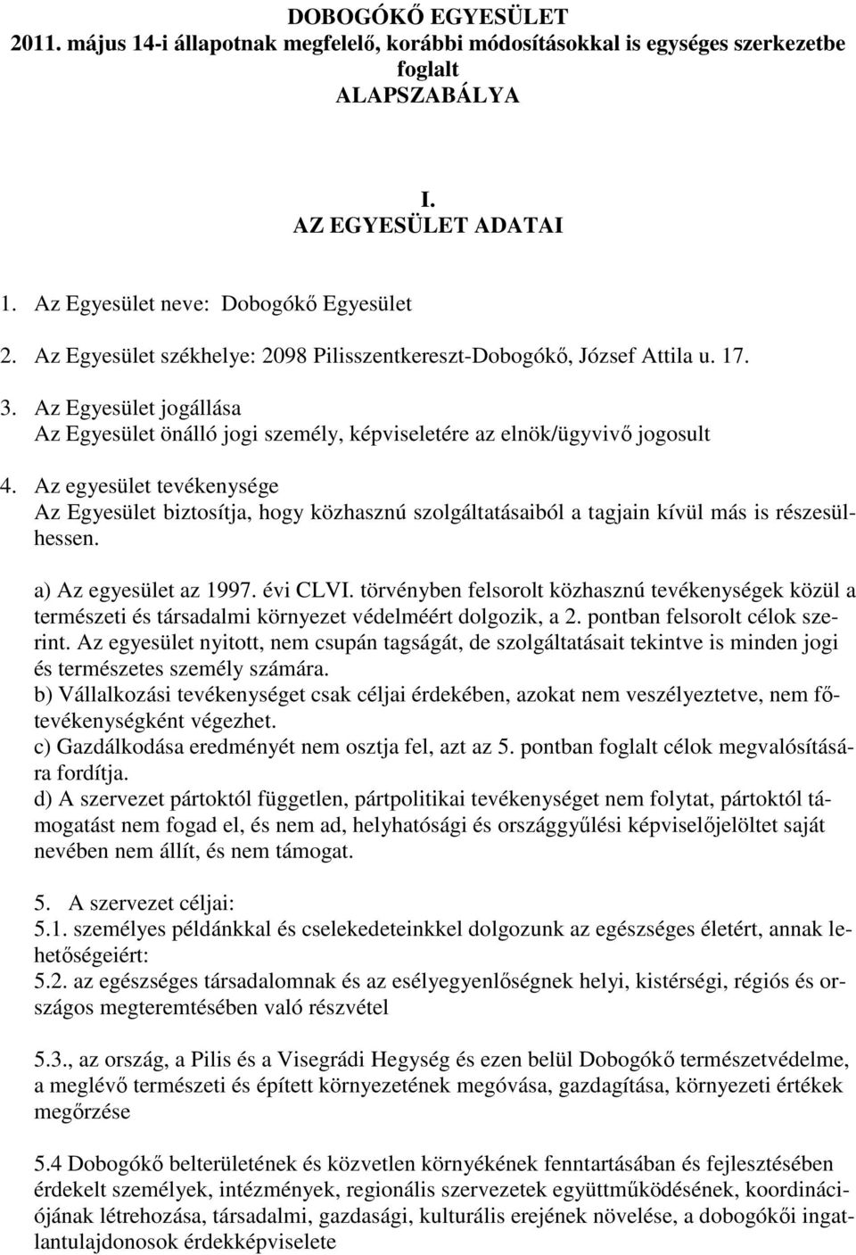 Az egyesület tevékenysége Az Egyesület biztosítja, hogy közhasznú szolgáltatásaiból a tagjain kívül más is részesülhessen. a) Az egyesület az 1997. évi CLVI.