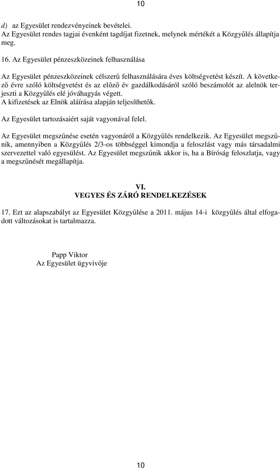 A következő évre szóló költségvetést és az előző év gazdálkodásáról szóló beszámolót az alelnök terjeszti a Közgyűlés elé jóváhagyás végett. A kifizetések az Elnök aláírása alapján teljesíthetők.