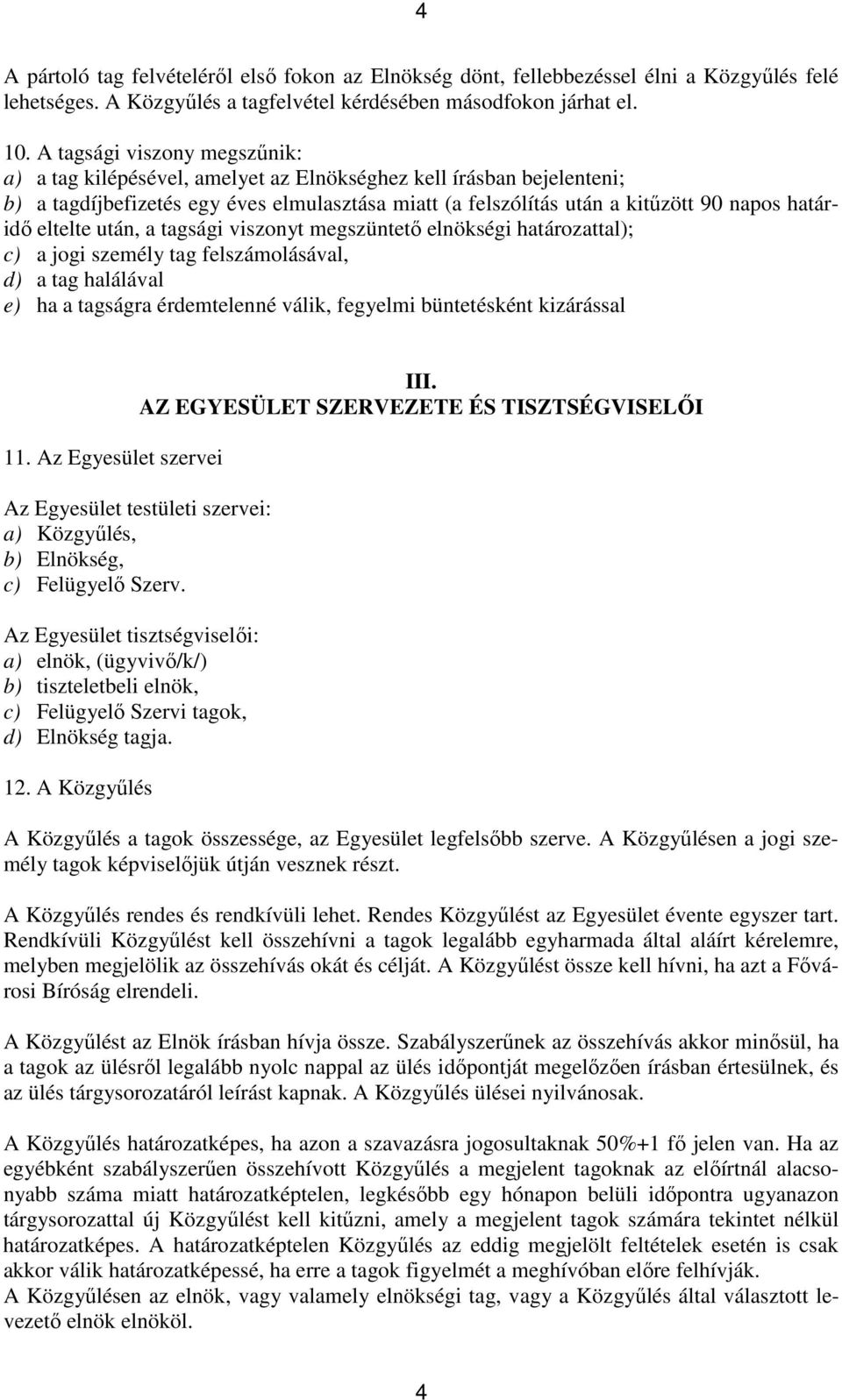 eltelte után, a tagsági viszonyt megszüntető elnökségi határozattal); c) a jogi személy tag felszámolásával, d) a tag halálával e) ha a tagságra érdemtelenné válik, fegyelmi büntetésként kizárással