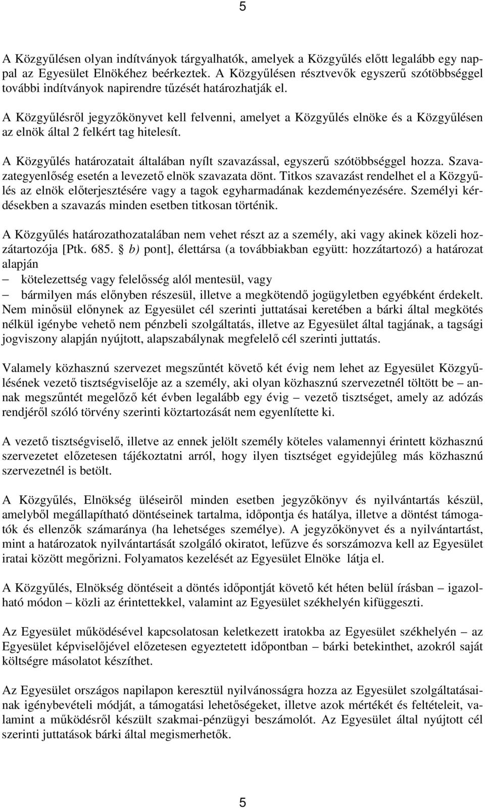 A Közgyűlésről jegyzőkönyvet kell felvenni, amelyet a Közgyűlés elnöke és a Közgyűlésen az elnök által 2 felkért tag hitelesít.