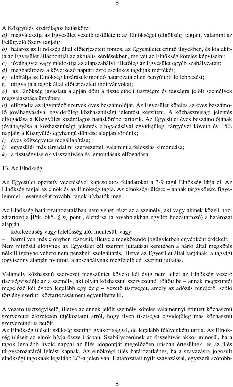 az Egyesület egyéb szabályzatait; d) meghatározza a következő naptári évre esedékes tagdíjak mértékét; e) elbírálja az Elnökség kizárást kimondó határozata ellen benyújtott fellebbezést; f) tárgyalja