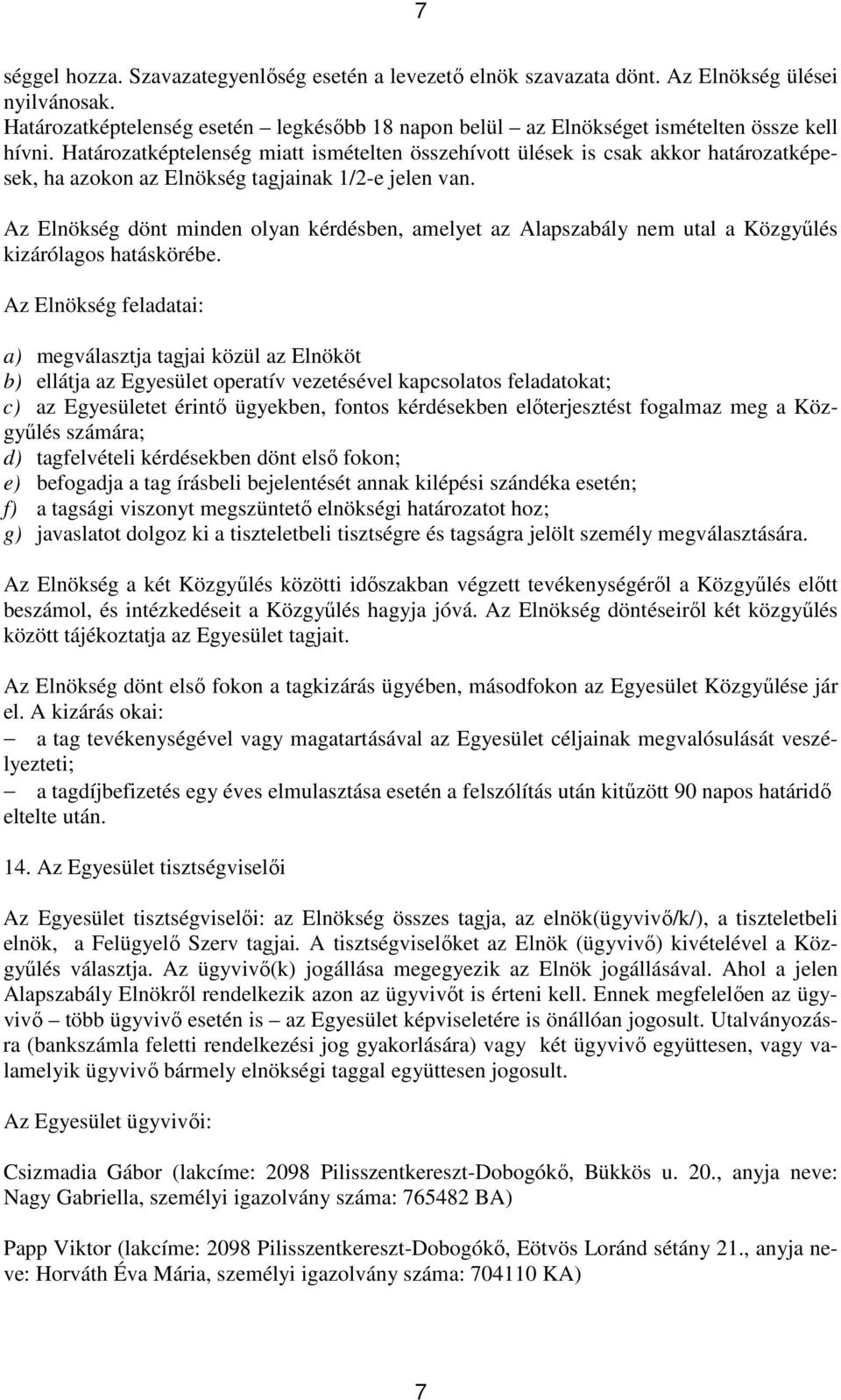 Határozatképtelenség miatt ismételten összehívott ülések is csak akkor határozatképesek, ha azokon az Elnökség tagjainak 1/2-e jelen van.