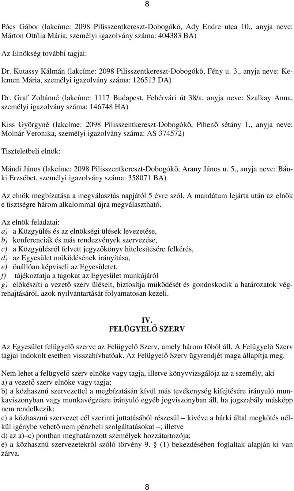 Graf Zoltánné (lakcíme: 1117 Budapest, Fehérvári út 38/a, anyja neve: Szalkay Anna, személyi igazolvány száma: 146748 HA) Kiss Györgyné (lakcíme: 2098 Pilisszentkereszt-Dobogókő, Pihenő sétány 1.