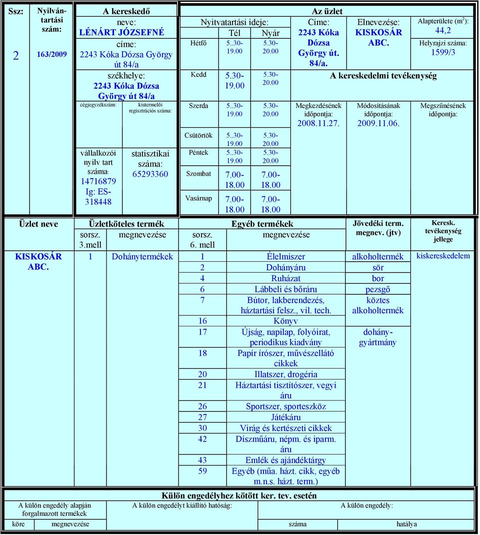 00 5.30-20.00 Csütörtök 5..30-19.00 Péntek 5..30-19.00 5.30-20.00 5.30-20.00 7.00-7.00- Címe: Elnevezése: 2243 Kóka KISKOSÁR Dózsa ABC. György út. 84/a. A kereskedelmi tevékenység 2008.11.27. 2009.11.06.