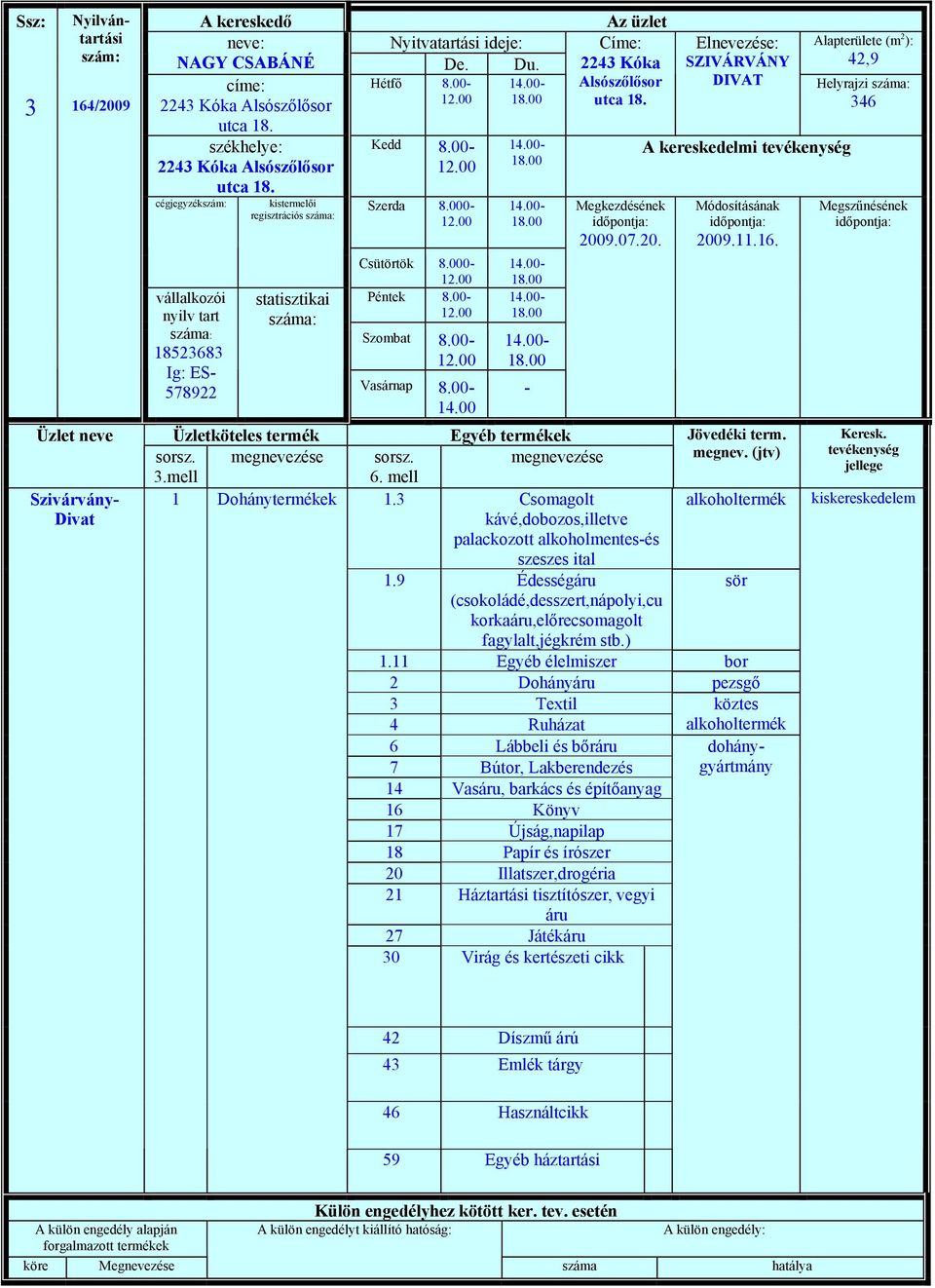 00-12.00 14.00-14.00-14.00- - Címe: 2243 Kóka Alsószőlősor utca 18. 2009.07.20. Elnevezése: SZIVÁRVÁNY DIVAT A kereskedelmi tevékenység 2009.11.16. Jövedéki term. megnev. (jtv) 1.