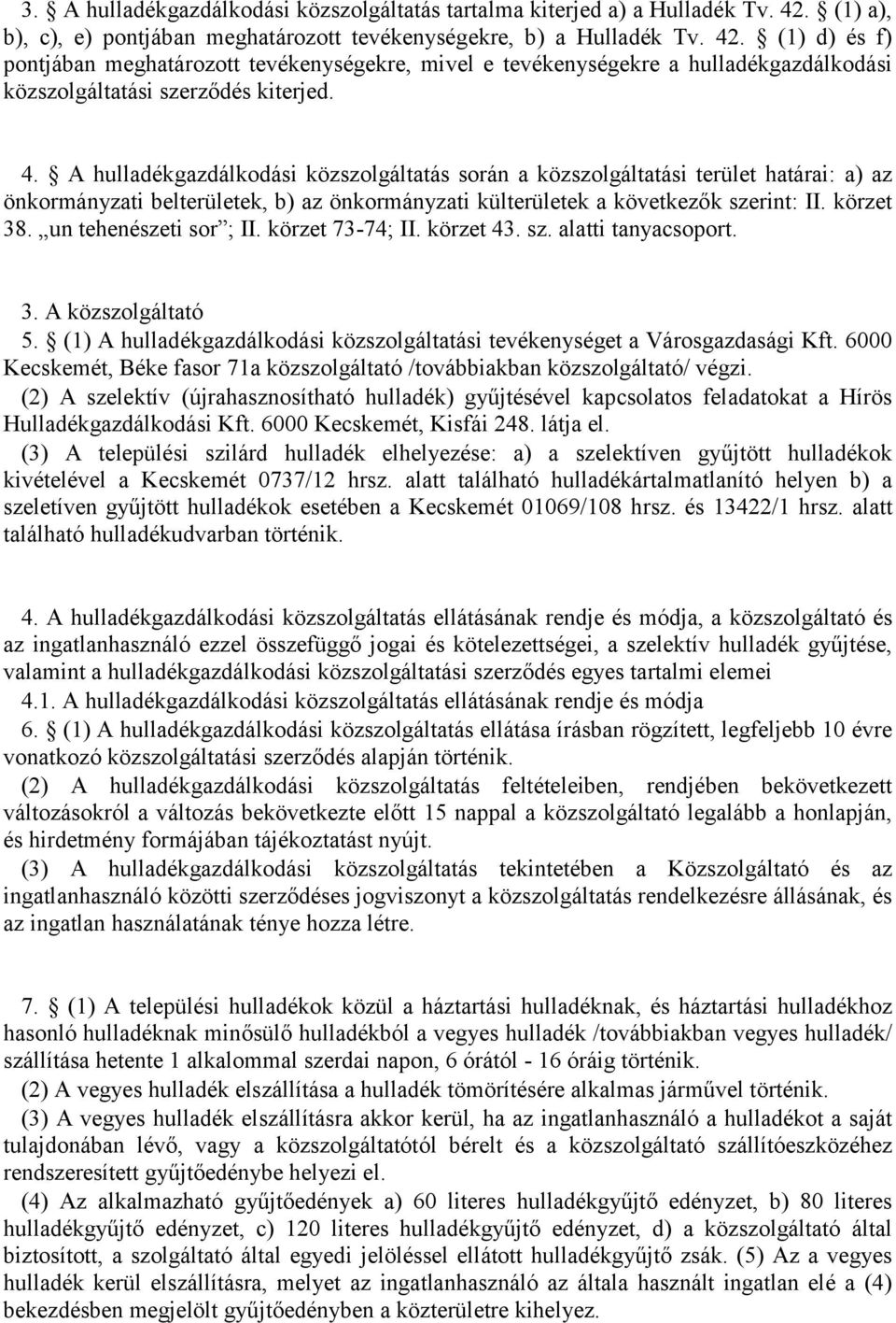 (1) d) és f) pontjában meghatározott tevékenységekre, mivel e tevékenységekre a hulladékgazdálkodási közszolgáltatási szerződés kiterjed. 4.