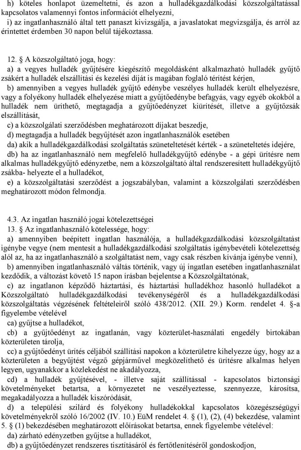 A közszolgáltató joga, hogy: a) a vegyes hulladék gyűjtésére kiegészítő megoldásként alkalmazható hulladék gyűjtő zsákért a hulladék elszállítási és kezelési díját is magában foglaló térítést kérjen,