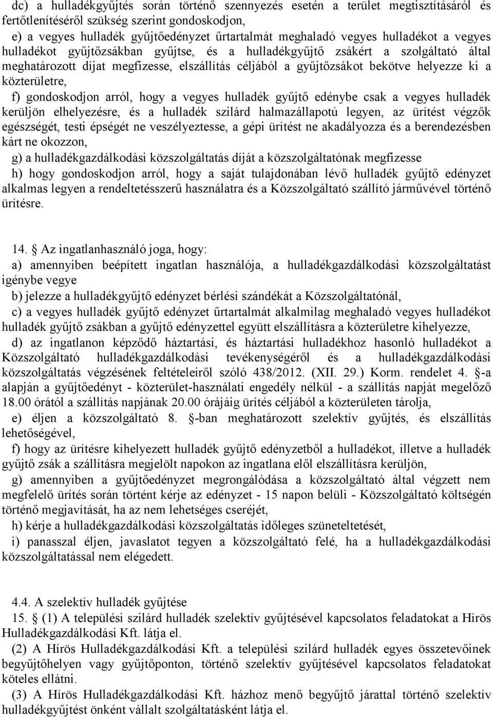 közterületre, f) gondoskodjon arról, hogy a vegyes hulladék gyűjtő edénybe csak a vegyes hulladék kerüljön elhelyezésre, és a hulladék szilárd halmazállapotú legyen, az ürítést végzők egészségét,