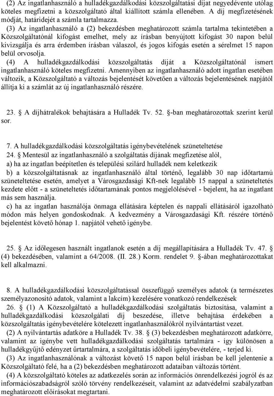 (3) Az ingatlanhasználó a (2) bekezdésben meghatározott számla tartalma tekintetében a Közszolgáltatónál kifogást emelhet, mely az írásban benyújtott kifogást 30 napon belül kivizsgálja és arra