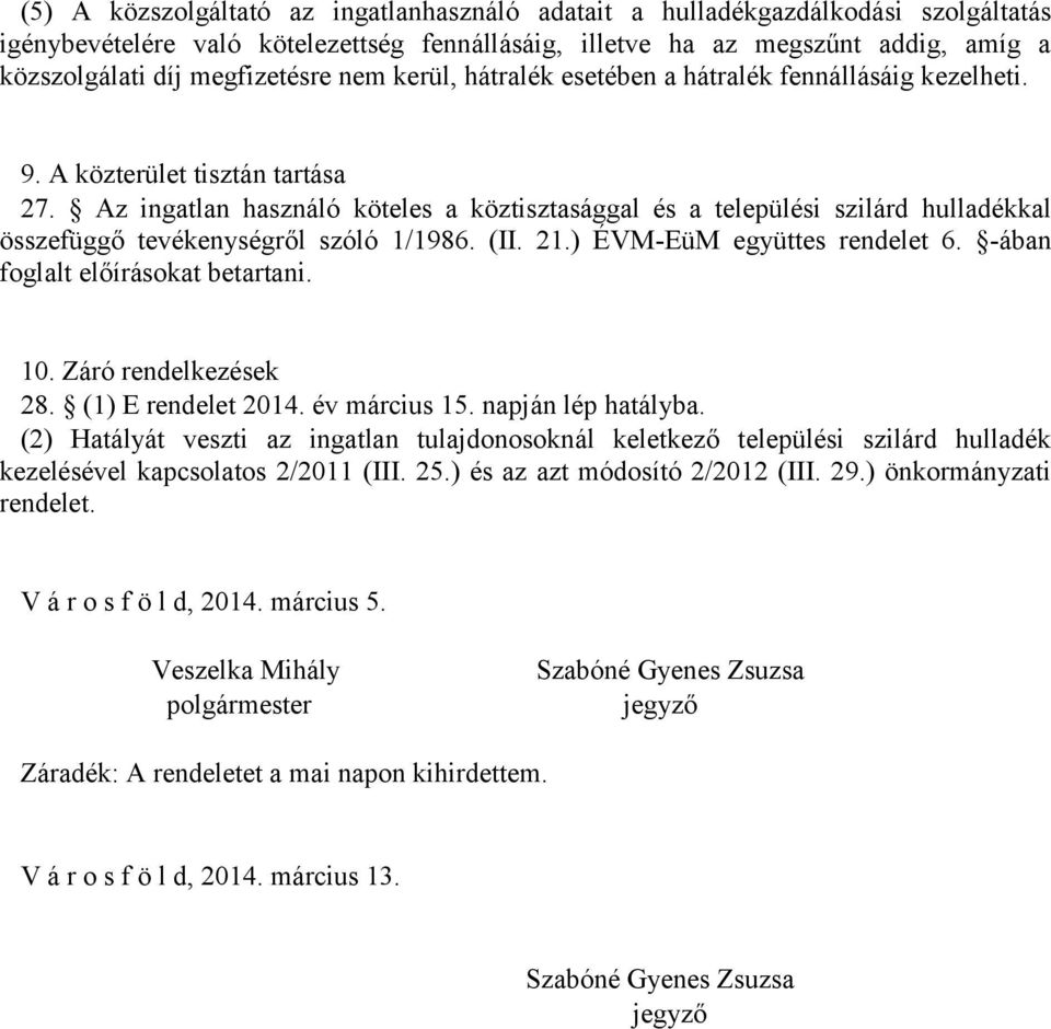 Az ingatlan használó köteles a köztisztasággal és a települési szilárd hulladékkal összefüggő tevékenységről szóló 1/1986. (II. 21.) ÉVM-EüM együttes rendelet 6. -ában foglalt előírásokat betartani.